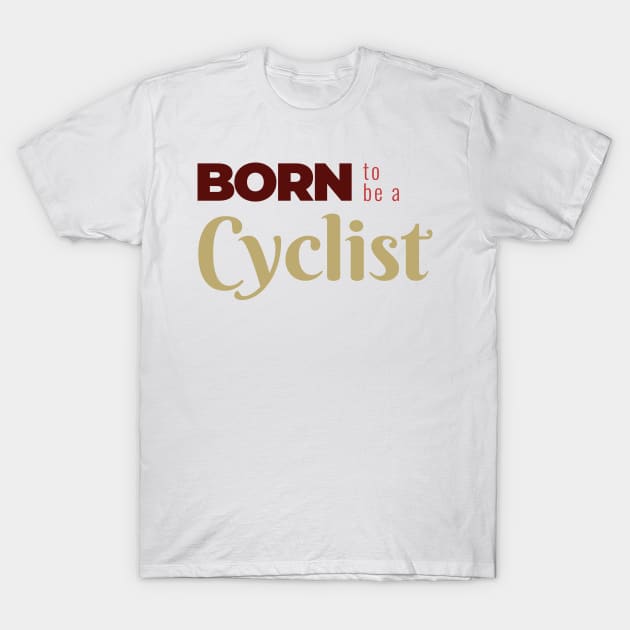 BORN to be a Cyclist | Minimal Text Aesthetic Streetwear Unisex Design for Fitness/Athletes/Cyclists | Shirt, Hoodie, Coffee Mug, Mug, Apparel, Sticker, Gift, Pins, Totes, Magnets, Pillows T-Shirt by design by rj.